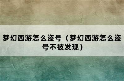 梦幻西游怎么盗号（梦幻西游怎么盗号不被发现）