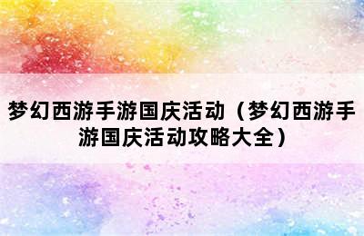 梦幻西游手游国庆活动（梦幻西游手游国庆活动攻略大全）