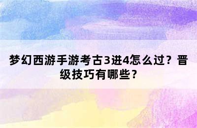 梦幻西游手游考古3进4怎么过？晋级技巧有哪些？