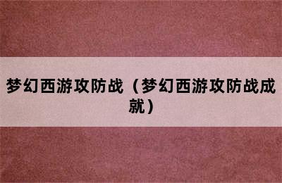 梦幻西游攻防战（梦幻西游攻防战成就）