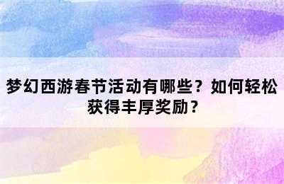 梦幻西游春节活动有哪些？如何轻松获得丰厚奖励？