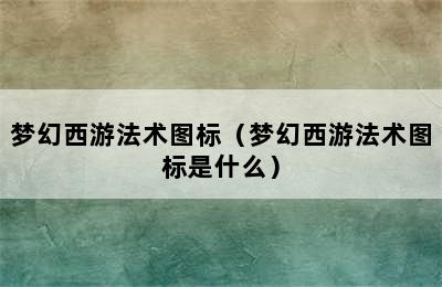 梦幻西游法术图标（梦幻西游法术图标是什么）