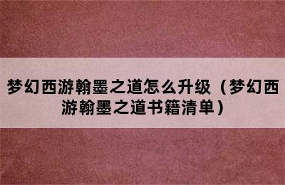 梦幻西游翰墨之道怎么升级（梦幻西游翰墨之道书籍清单）