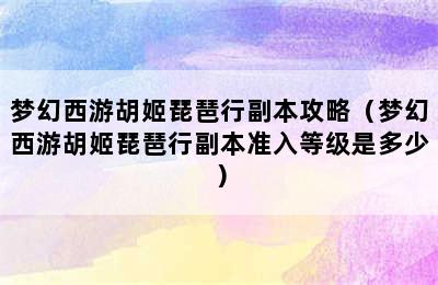 梦幻西游胡姬琵琶行副本攻略（梦幻西游胡姬琵琶行副本准入等级是多少）