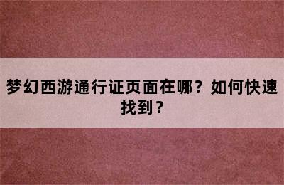 梦幻西游通行证页面在哪？如何快速找到？