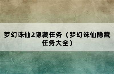 梦幻诛仙2隐藏任务（梦幻诛仙隐藏任务大全）