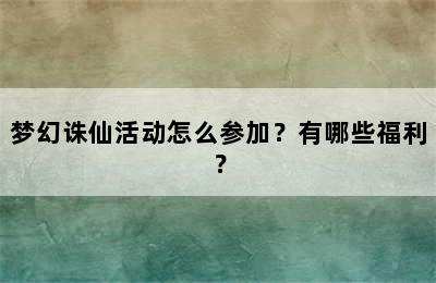 梦幻诛仙活动怎么参加？有哪些福利？