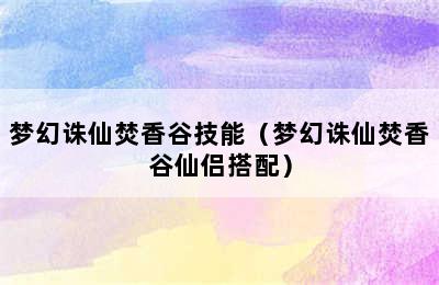 梦幻诛仙焚香谷技能（梦幻诛仙焚香谷仙侣搭配）