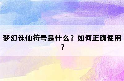 梦幻诛仙符号是什么？如何正确使用？