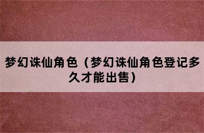 梦幻诛仙角色（梦幻诛仙角色登记多久才能出售）