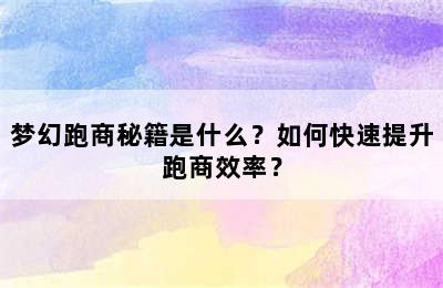 梦幻跑商秘籍是什么？如何快速提升跑商效率？