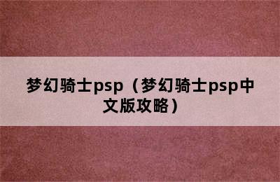 梦幻骑士psp（梦幻骑士psp中文版攻略）