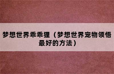 梦想世界乖乖狸（梦想世界宠物领悟最好的方法）