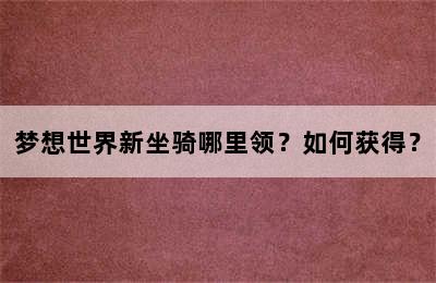 梦想世界新坐骑哪里领？如何获得？