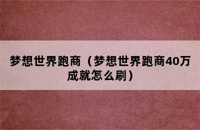 梦想世界跑商（梦想世界跑商40万成就怎么刷）