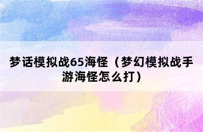 梦话模拟战65海怪（梦幻模拟战手游海怪怎么打）