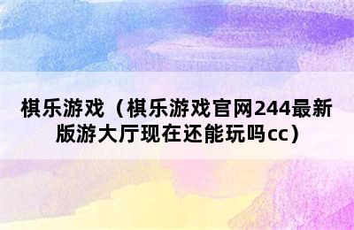 棋乐游戏（棋乐游戏官网244最新版游大厅现在还能玩吗cc）