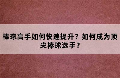 棒球高手如何快速提升？如何成为顶尖棒球选手？