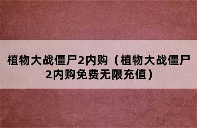 植物大战僵尸2内购（植物大战僵尸2内购免费无限充值）