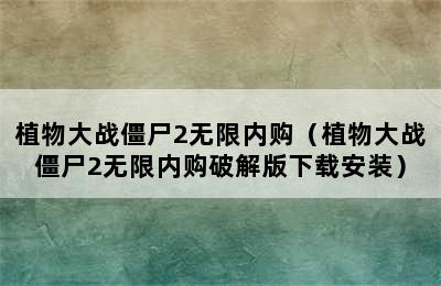 植物大战僵尸2无限内购（植物大战僵尸2无限内购破解版下载安装）