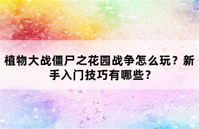 植物大战僵尸之花园战争怎么玩？新手入门技巧有哪些？