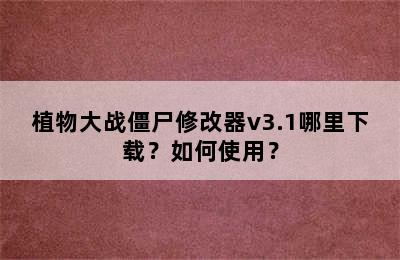植物大战僵尸修改器v3.1哪里下载？如何使用？