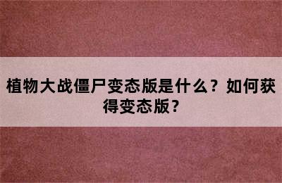 植物大战僵尸变态版是什么？如何获得变态版？