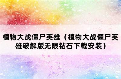 植物大战僵尸英雄（植物大战僵尸英雄破解版无限钻石下载安装）