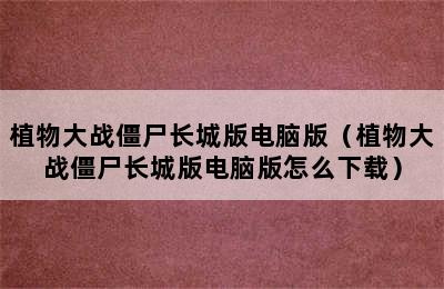 植物大战僵尸长城版电脑版（植物大战僵尸长城版电脑版怎么下载）