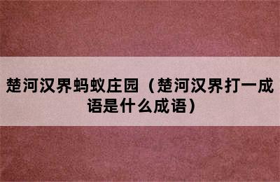 楚河汉界蚂蚁庄园（楚河汉界打一成语是什么成语）