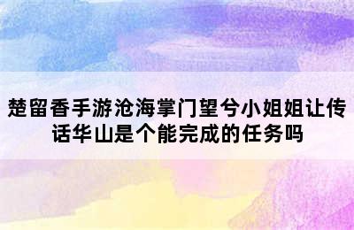 楚留香手游沧海掌门望兮小姐姐让传话华山是个能完成的任务吗