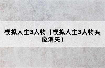 模拟人生3人物（模拟人生3人物头像消失）