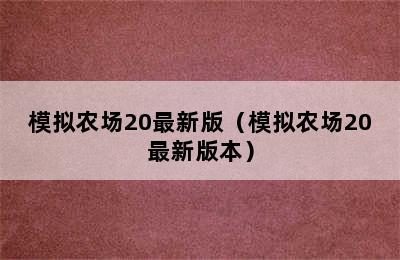 模拟农场20最新版（模拟农场20最新版本）