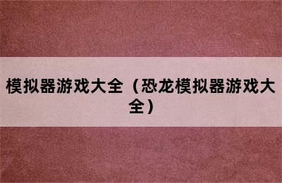 模拟器游戏大全（恐龙模拟器游戏大全）