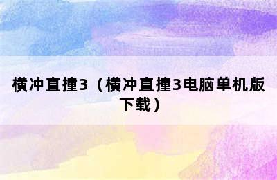 横冲直撞3（横冲直撞3电脑单机版下载）