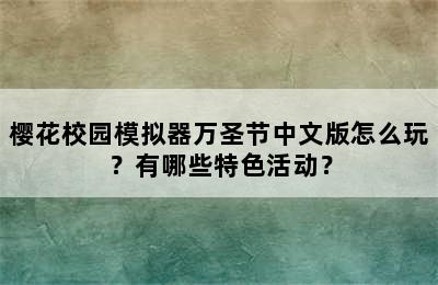 樱花校园模拟器万圣节中文版怎么玩？有哪些特色活动？