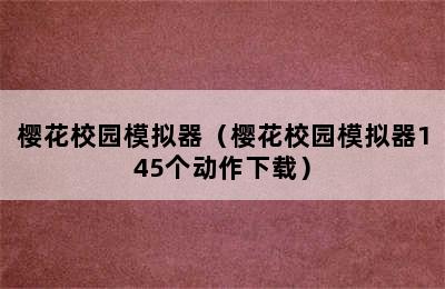 樱花校园模拟器（樱花校园模拟器145个动作下载）