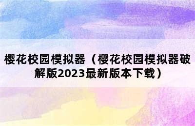 樱花校园模拟器（樱花校园模拟器破解版2023最新版本下载）