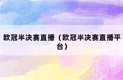 欧冠半决赛直播（欧冠半决赛直播平台）