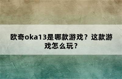 欧奇oka13是哪款游戏？这款游戏怎么玩？