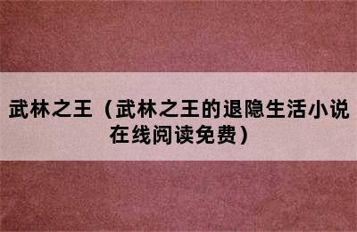 武林之王（武林之王的退隐生活小说在线阅读免费）