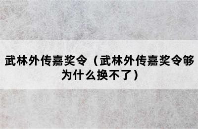 武林外传嘉奖令（武林外传嘉奖令够为什么换不了）