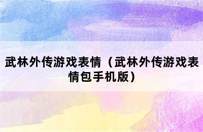 武林外传游戏表情（武林外传游戏表情包手机版）