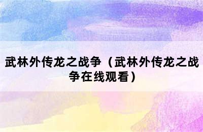 武林外传龙之战争（武林外传龙之战争在线观看）