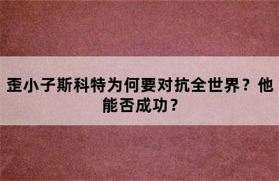 歪小子斯科特为何要对抗全世界？他能否成功？