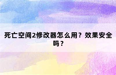 死亡空间2修改器怎么用？效果安全吗？