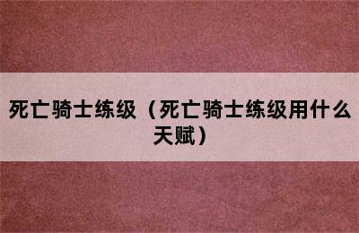 死亡骑士练级（死亡骑士练级用什么天赋）