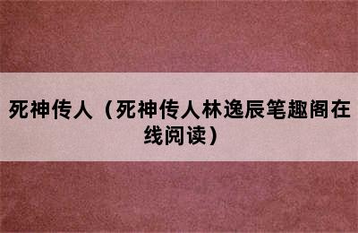 死神传人（死神传人林逸辰笔趣阁在线阅读）