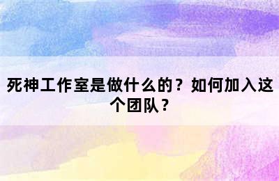 死神工作室是做什么的？如何加入这个团队？