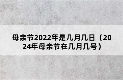 母亲节2022年是几月几日（2024年母亲节在几月几号）